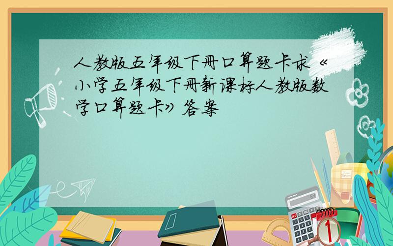 人教版五年级下册口算题卡求《小学五年级下册新课标人教版数学口算题卡》答案