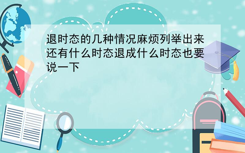 退时态的几种情况麻烦列举出来还有什么时态退成什么时态也要说一下