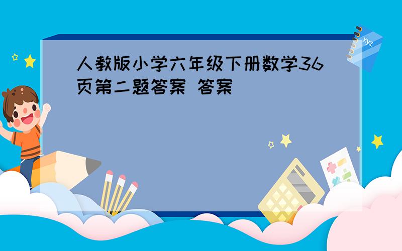 人教版小学六年级下册数学36页第二题答案 答案