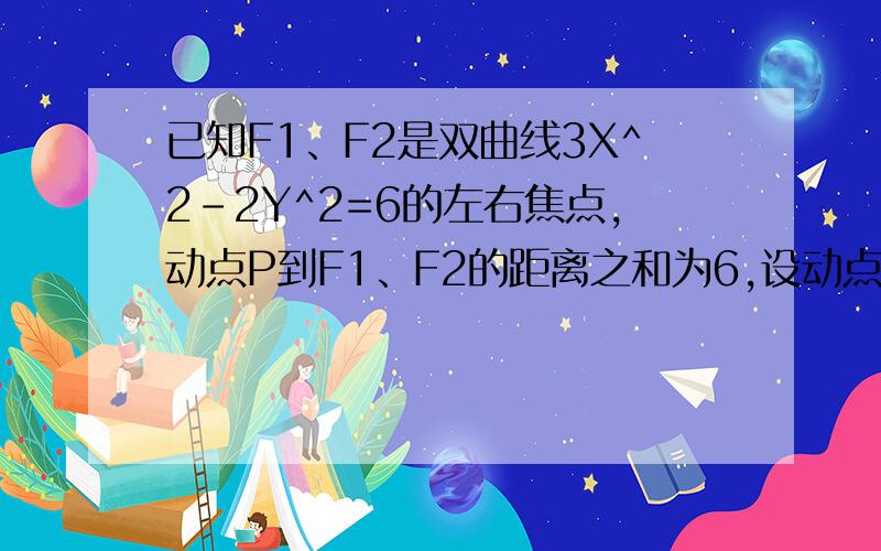 已知F1、F2是双曲线3X^2-2Y^2=6的左右焦点,动点P到F1、F2的距离之和为6,设动点P的轨迹是曲线E1、求曲线E的方程2、设直线J过F1与曲线E相交于AB两点,求（三角形）ABF2面积最大时直线J的方程.