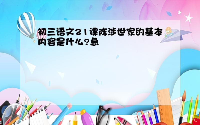 初三语文21课陈涉世家的基本内容是什么?急