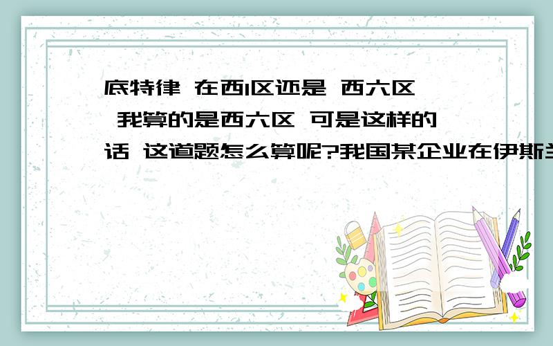 底特律 在西1区还是 西六区 我算的是西六区 可是这样的话 这道题怎么算呢?我国某企业在伊斯兰堡（33.7°N,73.1°E）、利雅得（24.6°N,46.7°E）、东京（35.7°N,139.8°E）、悉尼（33.9°S,151.2°E）、