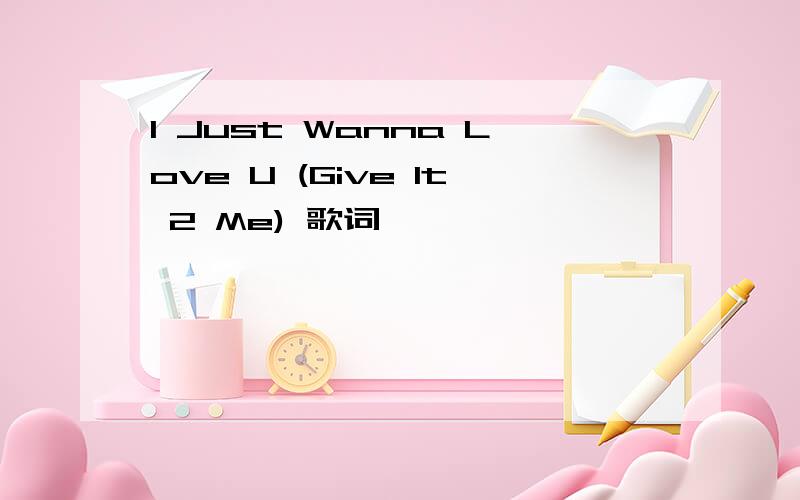 I Just Wanna Love U (Give It 2 Me) 歌词