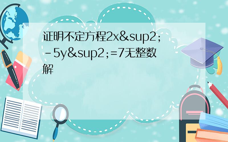 证明不定方程2x²-5y²=7无整数解