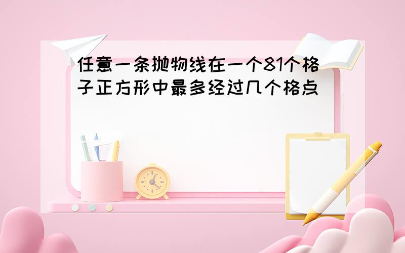 任意一条抛物线在一个81个格子正方形中最多经过几个格点