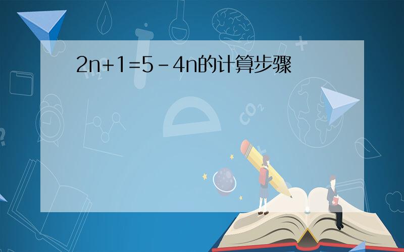 2n+1=5-4n的计算步骤