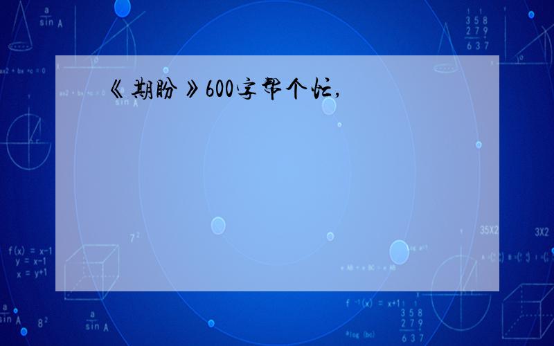 《期盼》600字帮个忙,