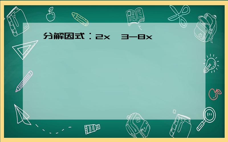 分解因式：2x^3-8x