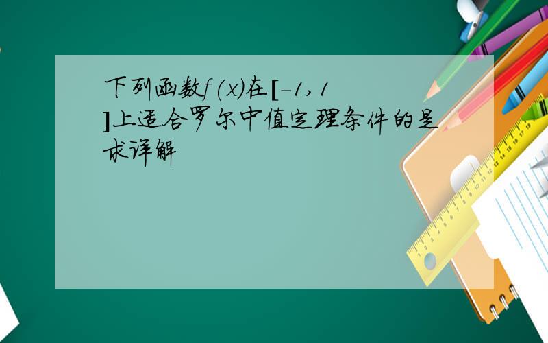 下列函数f(x)在[-1,1]上适合罗尔中值定理条件的是求详解