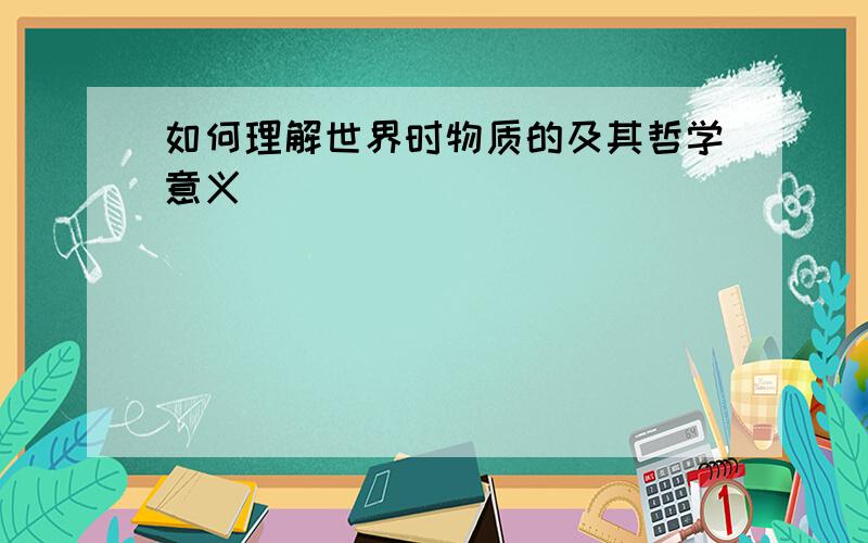 如何理解世界时物质的及其哲学意义