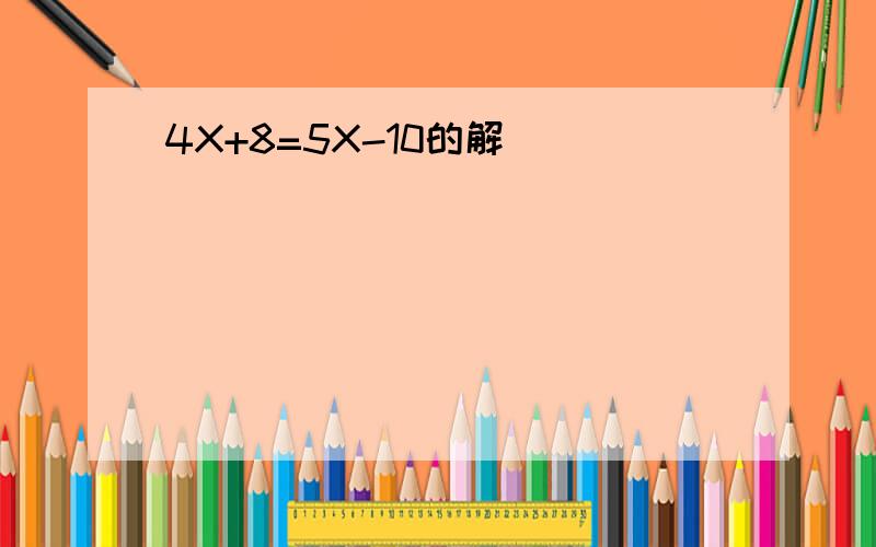 4X+8=5X-10的解