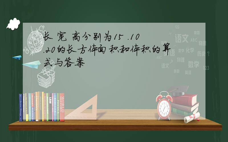 长 宽 高分别为15 .10.20的长方体面积和体积的算式与答案