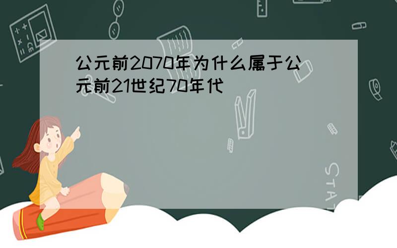 公元前2070年为什么属于公元前21世纪70年代