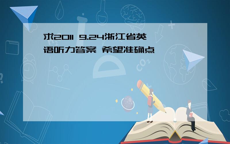 求2011 9.24浙江省英语听力答案 希望准确点