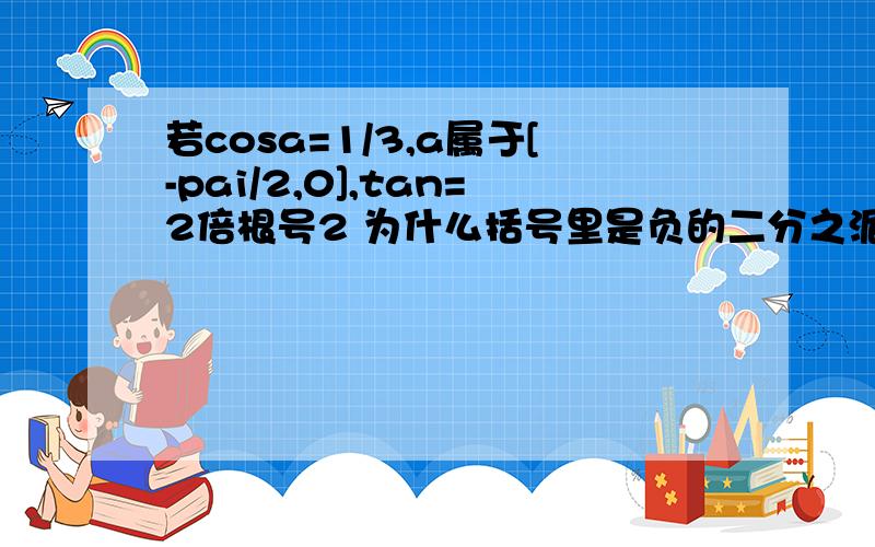 若cosa=1/3,a属于[-pai/2,0],tan=2倍根号2 为什么括号里是负的二分之派至零