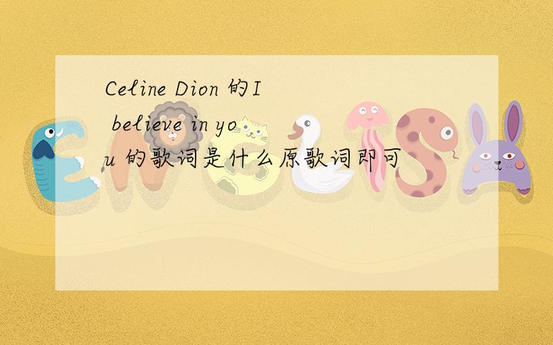 Celine Dion 的I believe in you 的歌词是什么原歌词即可