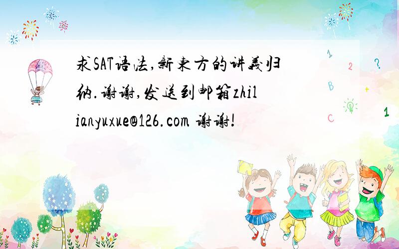 求SAT语法,新东方的讲义归纳.谢谢,发送到邮箱zhilianyuxue@126.com 谢谢!