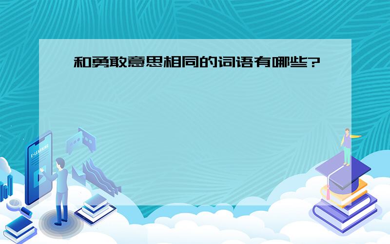 和勇敢意思相同的词语有哪些?