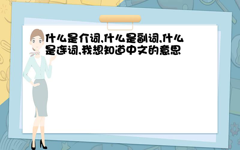 什么是介词,什么是副词,什么是连词,我想知道中文的意思