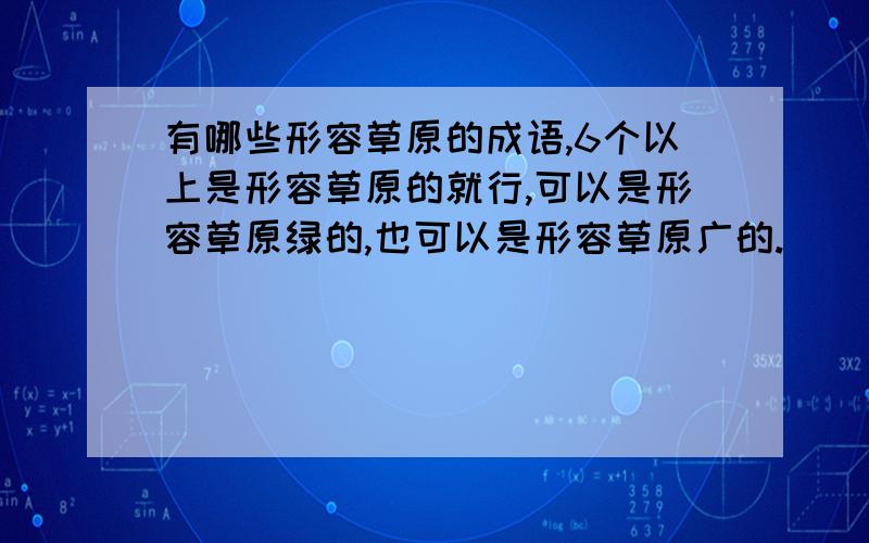 有哪些形容草原的成语,6个以上是形容草原的就行,可以是形容草原绿的,也可以是形容草原广的.