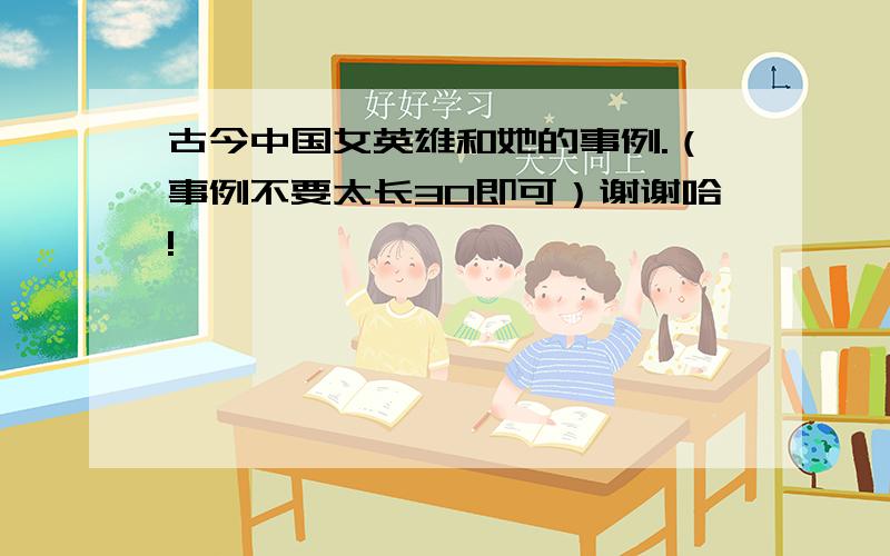 古今中国女英雄和她的事例.（事例不要太长30即可）谢谢哈!