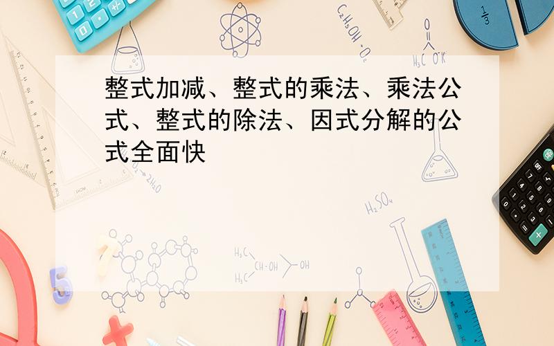 整式加减、整式的乘法、乘法公式、整式的除法、因式分解的公式全面快