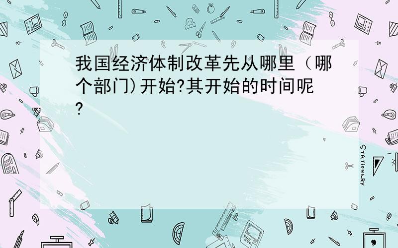 我国经济体制改革先从哪里（哪个部门)开始?其开始的时间呢?