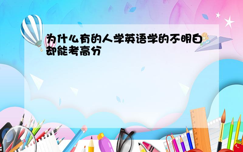 为什么有的人学英语学的不明白却能考高分