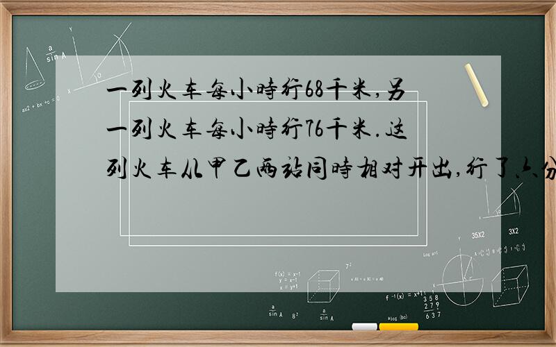 一列火车每小时行68千米,另一列火车每小时行76千米.这列火车从甲乙两站同时相对开出,行了六分之五小时后还相距两站之间铁路长的五分之三,甲乙两站间的铁路长是多少千米?