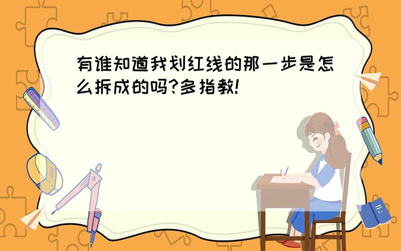 有谁知道我划红线的那一步是怎么拆成的吗?多指教!