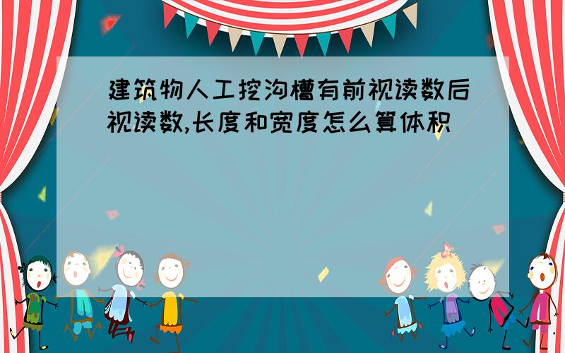 建筑物人工挖沟槽有前视读数后视读数,长度和宽度怎么算体积