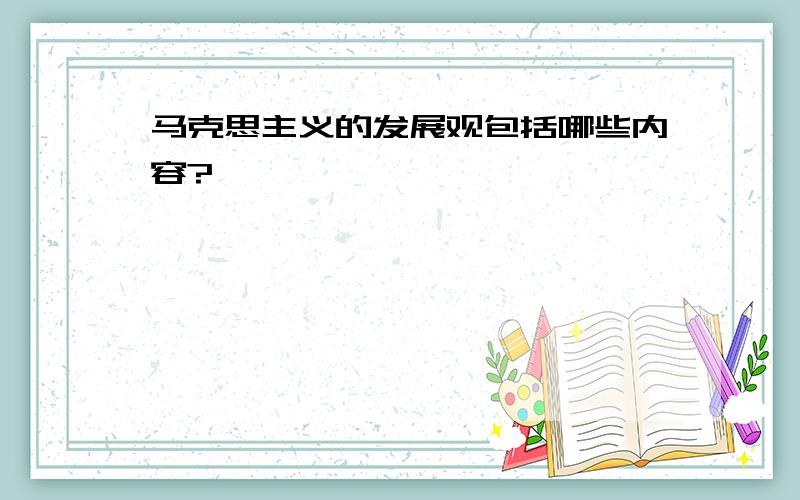 马克思主义的发展观包括哪些内容?