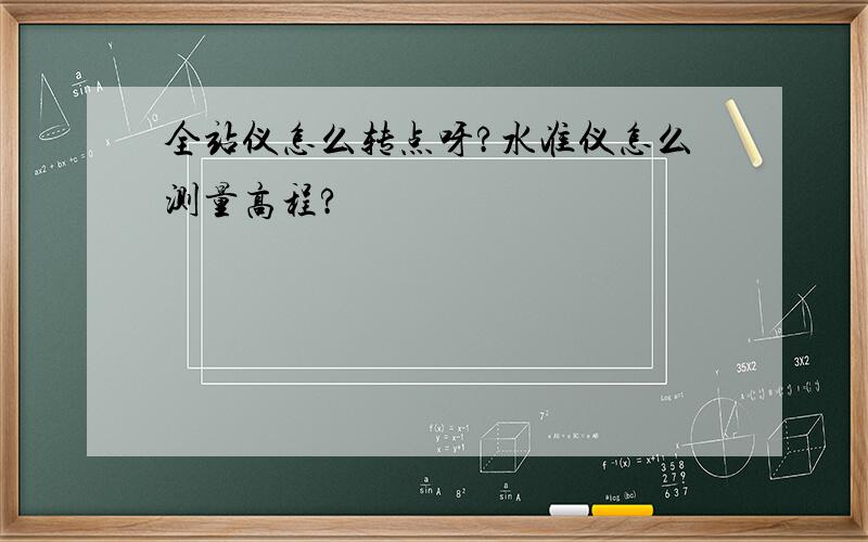 全站仪怎么转点呀?水准仪怎么测量高程?