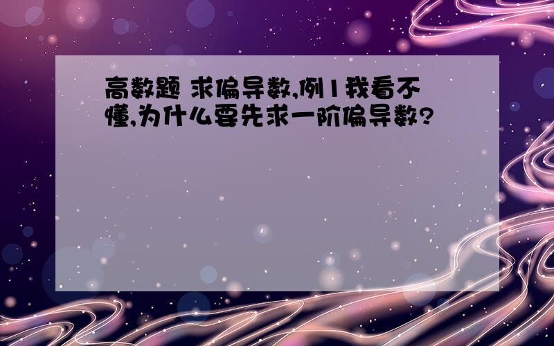 高数题 求偏导数,例1我看不懂,为什么要先求一阶偏导数?