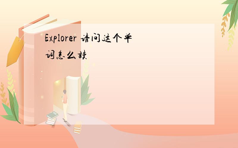 Explorer 请问这个单词怎么读