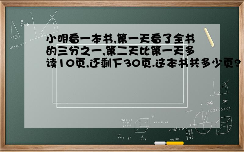 小明看一本书,第一天看了全书的三分之一,第二天比第一天多读10页,还剩下30页.这本书共多少页?