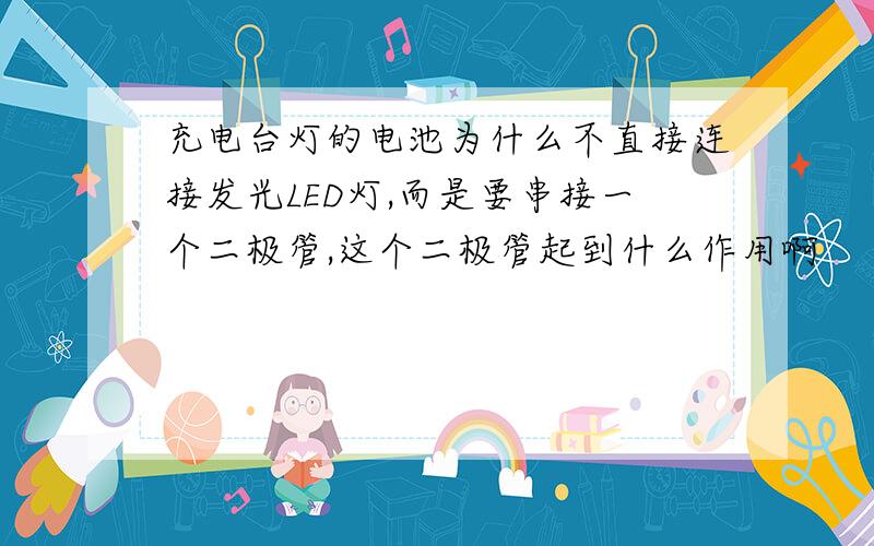 充电台灯的电池为什么不直接连接发光LED灯,而是要串接一个二极管,这个二极管起到什么作用啊