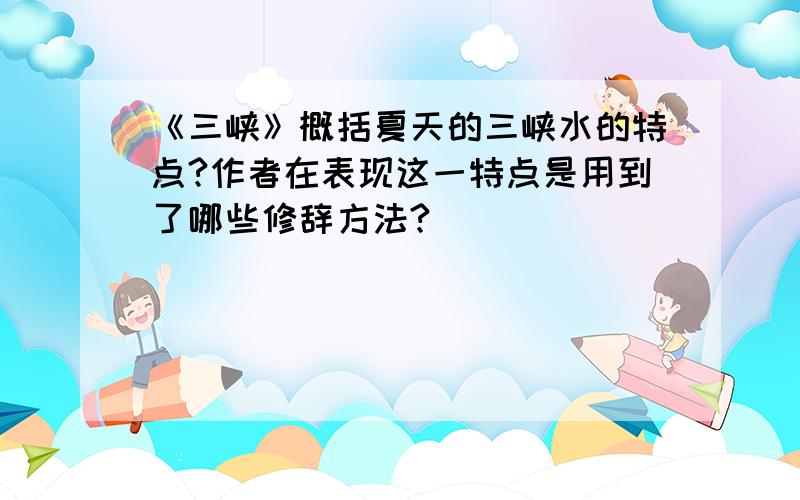 《三峡》概括夏天的三峡水的特点?作者在表现这一特点是用到了哪些修辞方法?