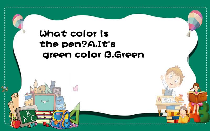 What color is the pen?A.It's green color B.Green