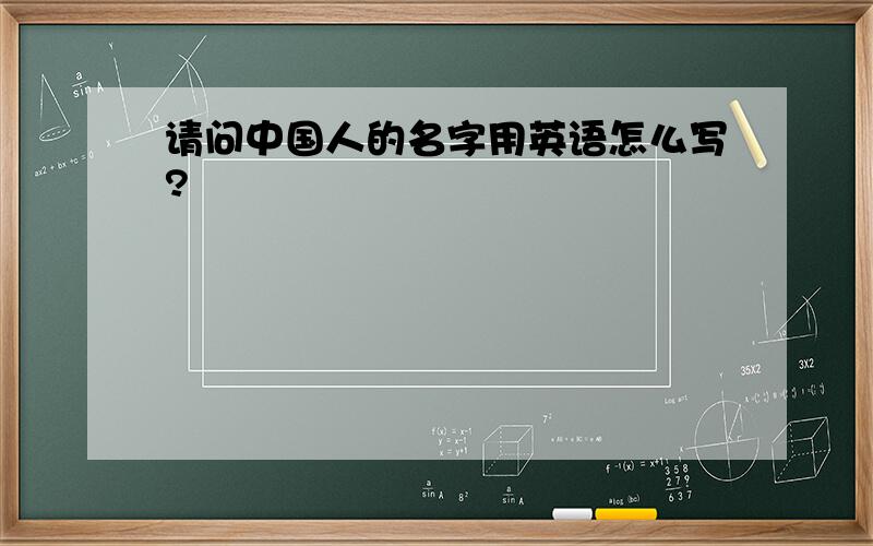 请问中国人的名字用英语怎么写?