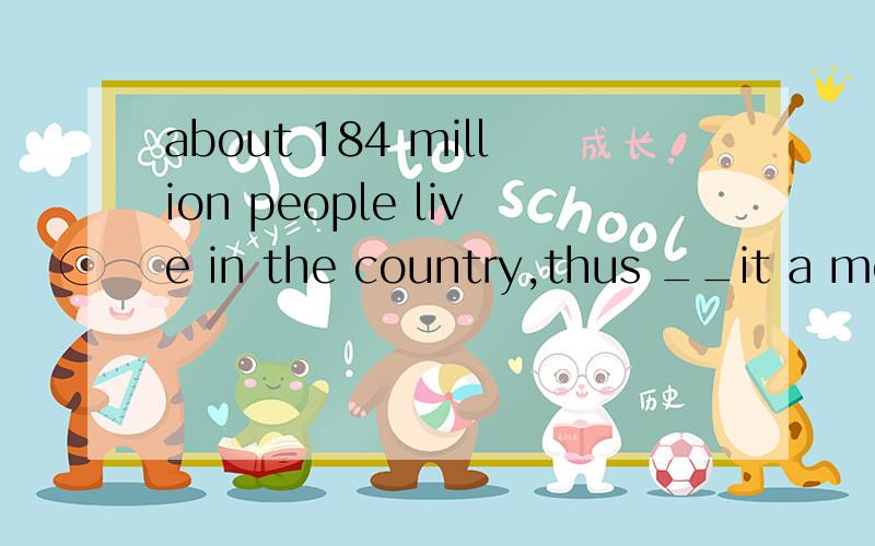 about 184 million people live in the country,thus __it a most populated country in yhe worldA to makeBhaving madeCmakesDmaking答案是D为什么.