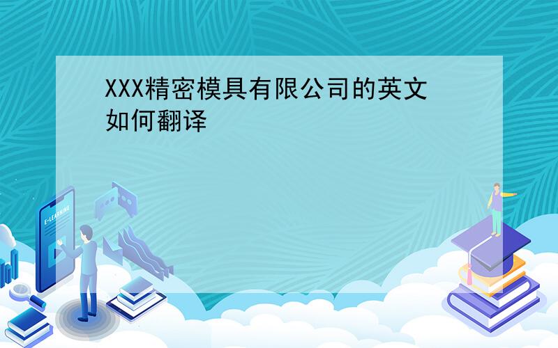 XXX精密模具有限公司的英文如何翻译