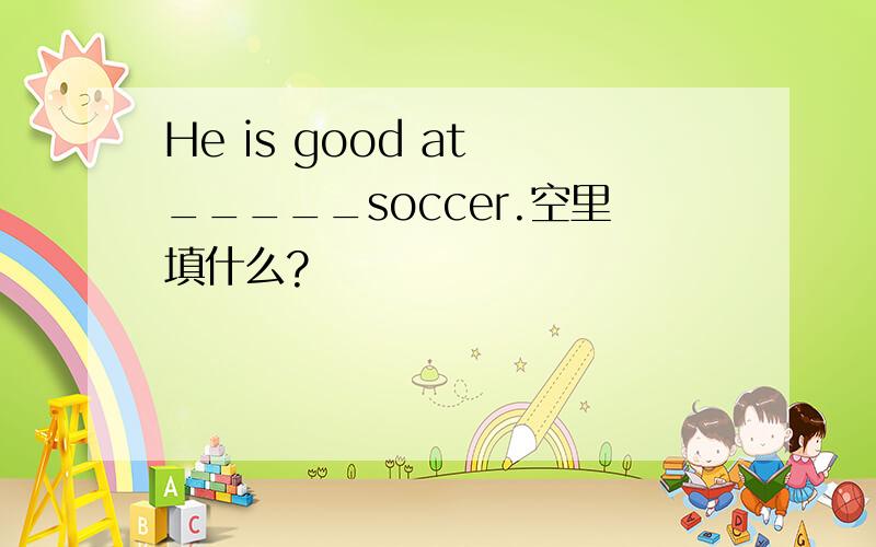 He is good at _____soccer.空里填什么?