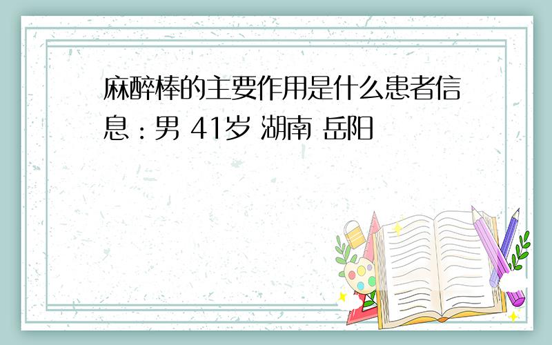 麻醉棒的主要作用是什么患者信息：男 41岁 湖南 岳阳