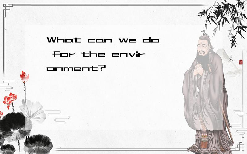 What can we do for the environment?