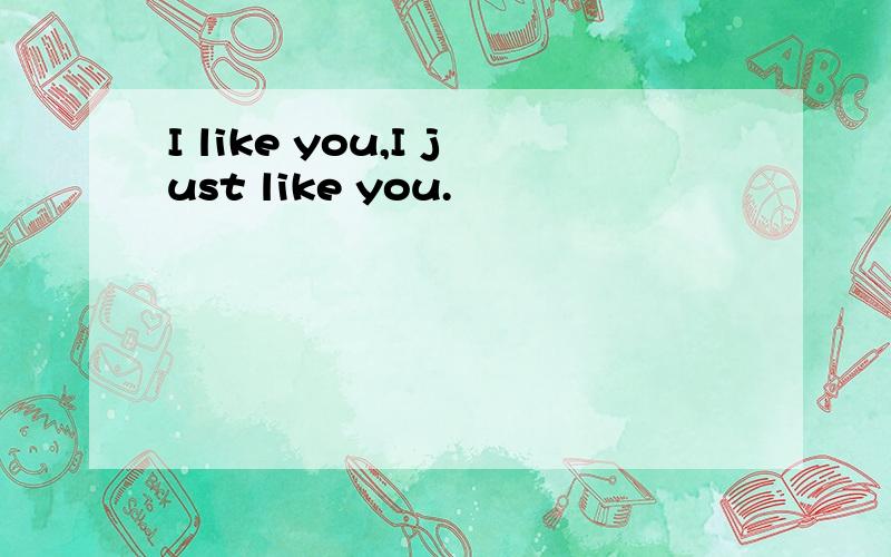 I like you,I just like you.