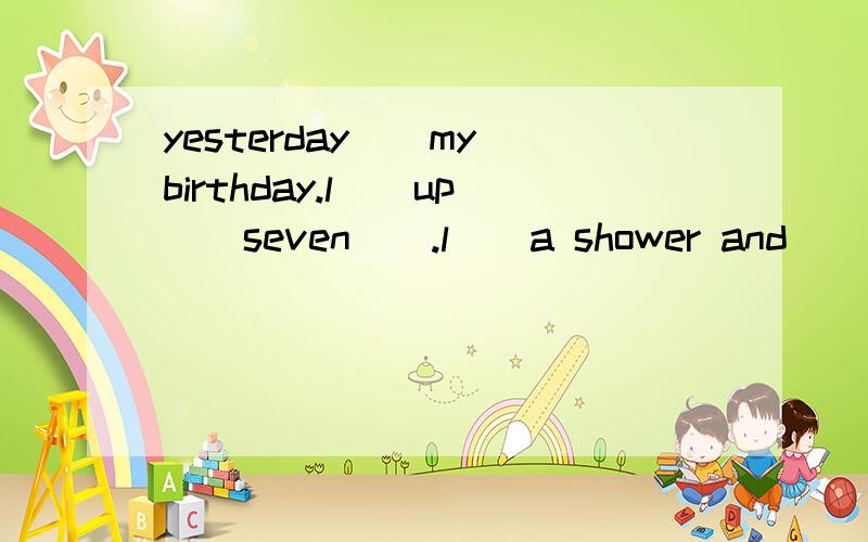 yesterday__my birthday.l__up__seven__.l__a shower and__mybreakfast.