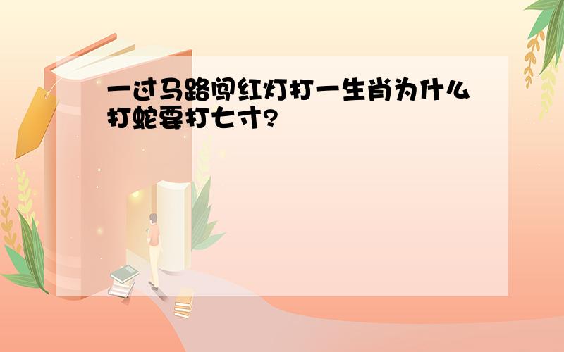 一过马路闯红灯打一生肖为什么打蛇要打七寸?