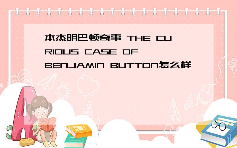 本杰明巴顿奇事 THE CURIOUS CASE OF BENJAMIN BUTTON怎么样