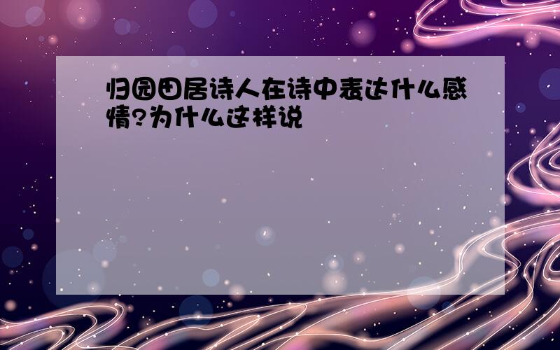 归园田居诗人在诗中表达什么感情?为什么这样说